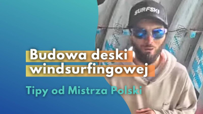 Od zera do windsurfera - BUDOWA DESKI WINDSURFINGOWEJ