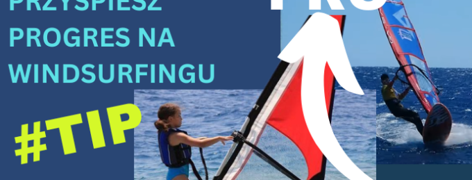 Jak przyspieszyć progres na windsurfingu. Rady - windsurfing PRO