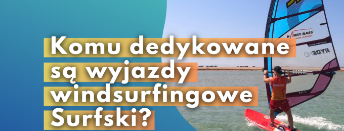 Komu dedykowane są wyjazdy windsurfingowe Surfski