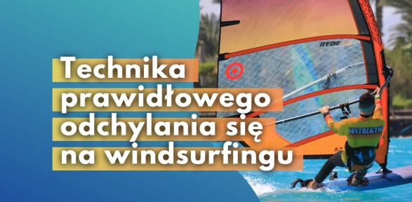 Technika prawidłowego odchylania się na windsurfingu - jak zrobić - nauka - kurs - szkolenie - błędy